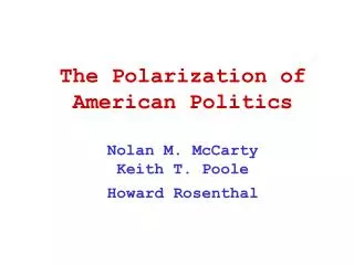 The Polarization of American Politics Nolan M. McCarty Keith T. Poole Howard Rosenthal