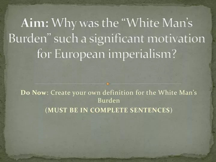 aim why was the white man s burden such a significant motivation for european imperialism