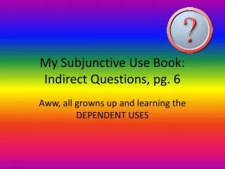 My Subjunctive Use Book: Indirect Questions, pg. 6