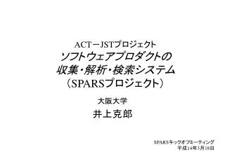 ACT － JST プロジェクト ソフトウェアプロダクトの 収集・解析・検索システム （ SPARS プロジェクト）
