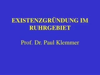 EXISTENZGRÜNDUNG IM RUHRGEBIET Prof. Dr. Paul Klemmer
