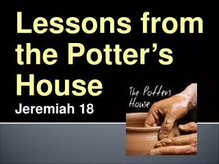 Lessons from the Potter’s House Jeremiah 18