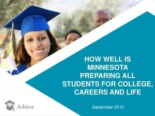 HOW WELL IS MINNESOTA PREPARING ALL STUDENTS FOR COLLEGE, CAREERS AND LIFE September 2012