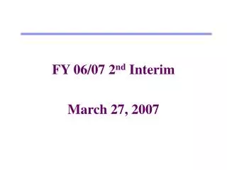FY 06/07 2 nd Interim March 27, 2007