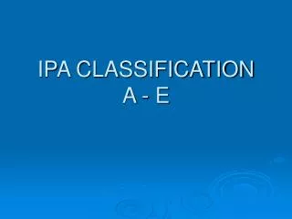 IPA CLASSIFICATION A - E