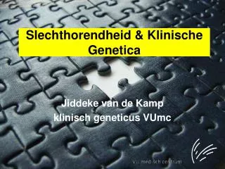 Slechthorendheid &amp; Klinische Genetica