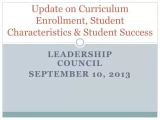 Update on Curriculum Enrollment, Student Characteristics &amp; Student Success