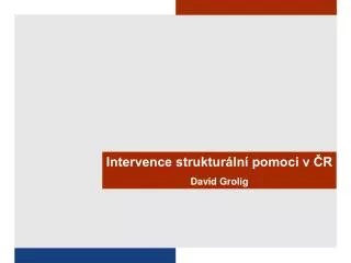 Intervence strukturální pomoci v ČR David Grolig