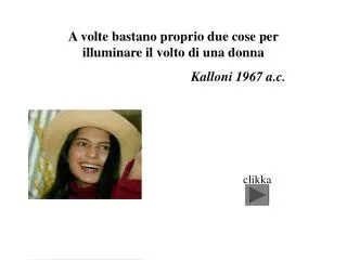 A volte bastano proprio due cose per illuminare il volto di una donna Kalloni 1967 a.c.