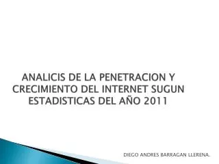 ANALICIS DE LA PENETRACION Y CRECIMIENTO DEL INTERNET SUGUN ESTADISTICAS DEL AÑO 2011