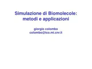 Simulazione di Biomolecole: metodi e applicazioni giorgio colombo colombo@ico.mir.it