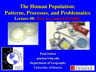 The Human Population: Patterns, Processes, and Problematics Lecture #8: How we control Fertility
