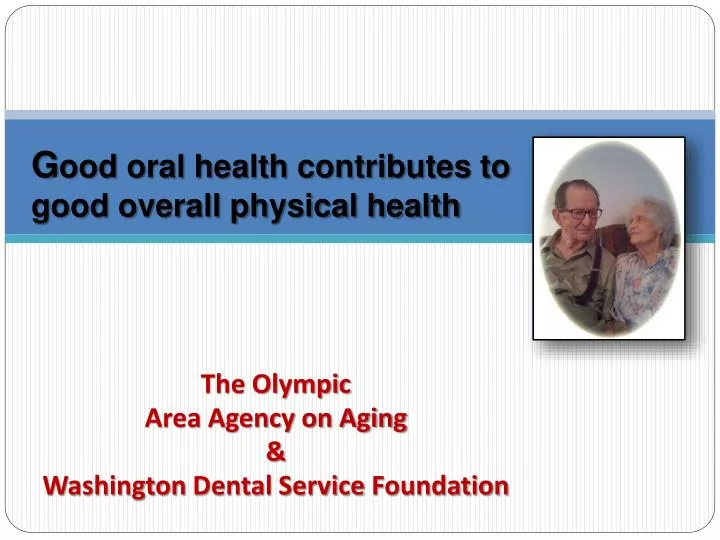 g ood oral health contributes to good overall physical health