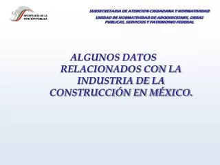 ALGUNOS DATOS RELACIONADOS CON LA INDUSTRIA DE LA CONSTRUCCIÓN EN MÉXICO.
