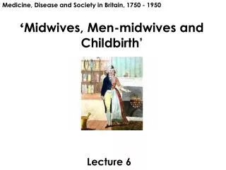 ‘ Midwives, Men-midwives and Childbirth ’