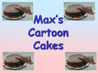 Max’s Cartoon Cakes