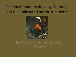 Victim of random drive by shooting not due uninsured motorist benefits