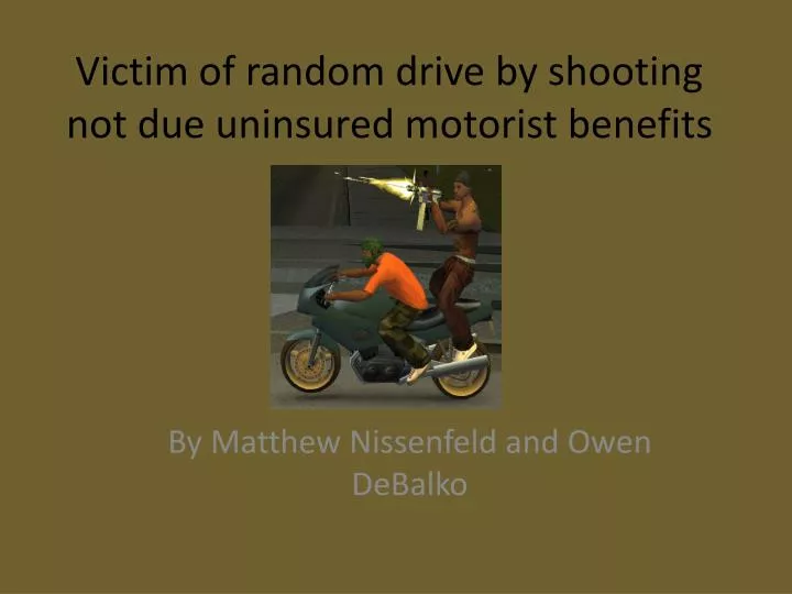 victim of random drive by shooting not due uninsured motorist benefits