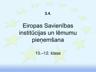 3. 4 . Eiropas Savienības institūcijas un lēmumu pieņemšana