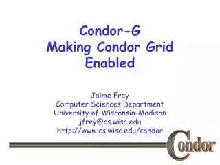 Condor-G Making Condor Grid Enabled