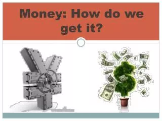 Money: How do we get it?