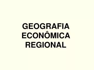 GEOGRAFIA ECONÔMICA REGIONAL