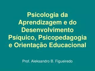 Psicologia da Aprendizagem e do Desenvolvimento Psíquico, Psicopedagogia e Orientação Educacional