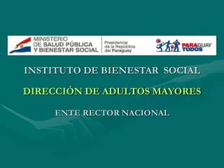INSTITUTO DE BIENESTAR SOCIAL DIRECCIÓN DE ADULTOS MAYORES ENTE RECTOR NACIONAL