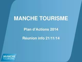 MANCHE TOURISME Plan d’Actions 2014 Réunion info 21/11/14