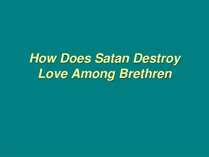 how does satan destroy love among brethren