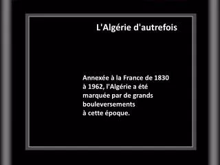 Annexée à la France de 1830 à 1962, l'Algérie a été marquée par de grands bouleversements