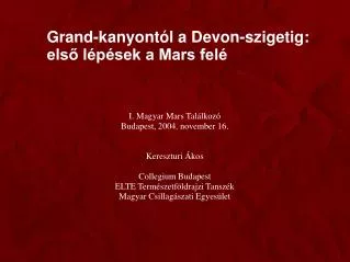 I. Magyar Mars Találkozó Budapest, 2004. november 16. Kereszturi Ákos Collegium Budapest