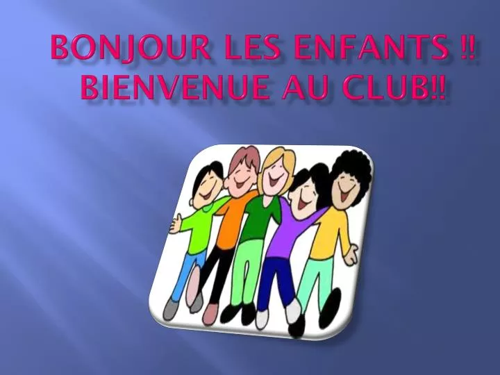 bonjour les enfants bienvenue au club