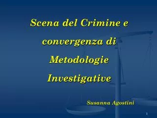 Scena del Crimine e convergenza di Metodologie Investigative Susanna Agostini