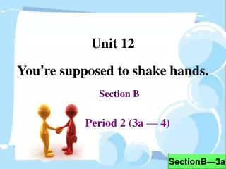 Unit 12 You ’ re supposed to shake hands.