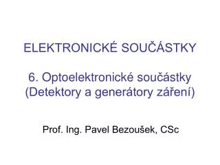 ELEKTRONICKÉ SOUČÁSTKY 6 . Optoelektronick é sou čá stk y (Detektory a generátory záření)