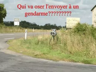 Qui va oser l'envoyer à un gendarme?????????