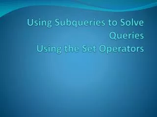 Using Subqueries to Solve Queries Using the Set Operators