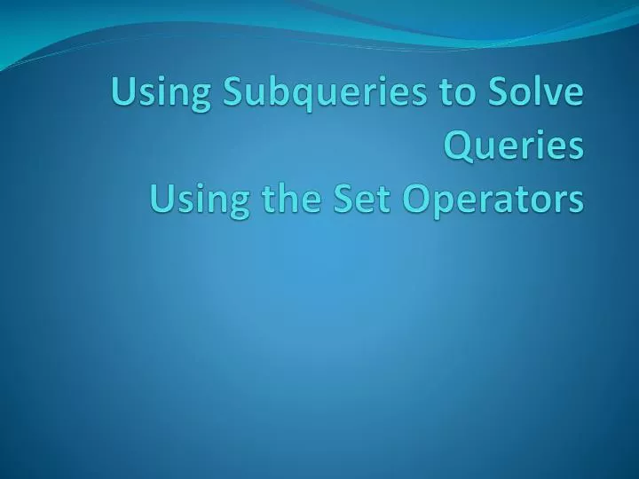 using subqueries to solve queries using the set operators