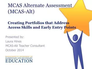 Presented by: Laura Hines MCAS-Alt Teacher Consultant October 2014