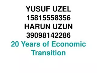 YUSUF UZEL 15815558356 HARUN UZUN 39098142286 20 Years of Economic Transition