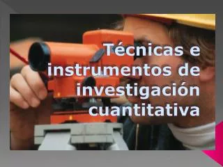 Técnicas e instrumentos de investigación cuantitativa