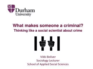 What makes someone a criminal? Thinking like a social scientist about crime Vikki Boliver