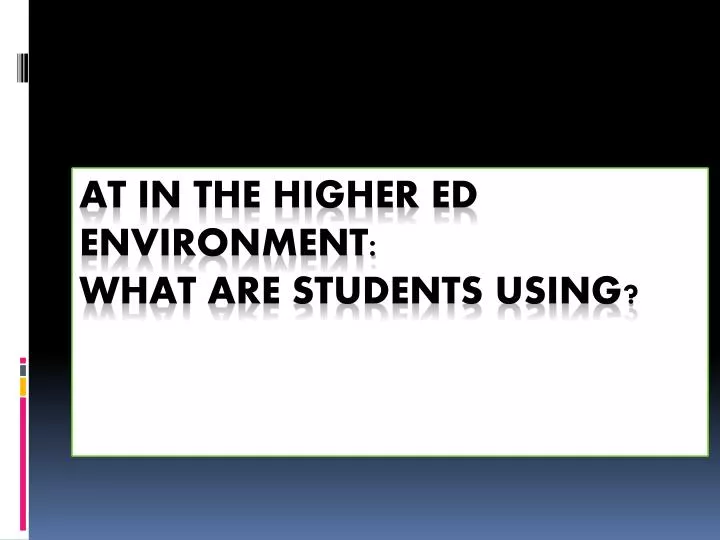 at in the higher ed environment what are students using