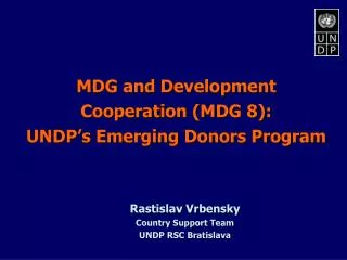MDG and Development Cooperation (MDG 8): UNDP’s Emerging Donors Program Rastislav Vrbensky