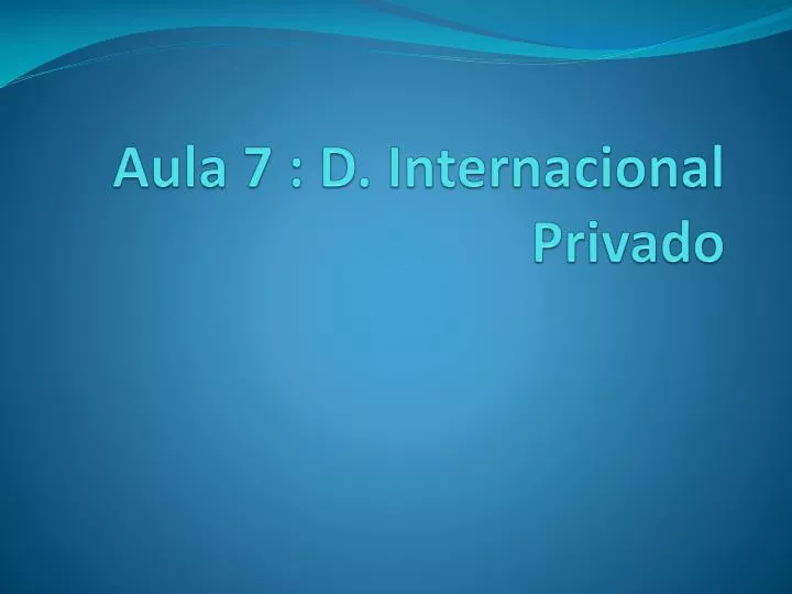 aula 7 d internacional privado