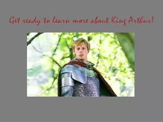 Get ready to learn more about King Arthur!