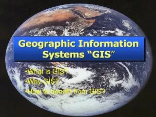 What is GIS? Why GIS? How to benefit from GIS?