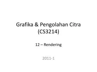 Grafika &amp; Pengolahan Citra (CS3214) 12 – Rendering