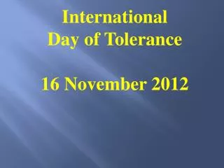 International Day of Tolera nce 16 No vember 2012